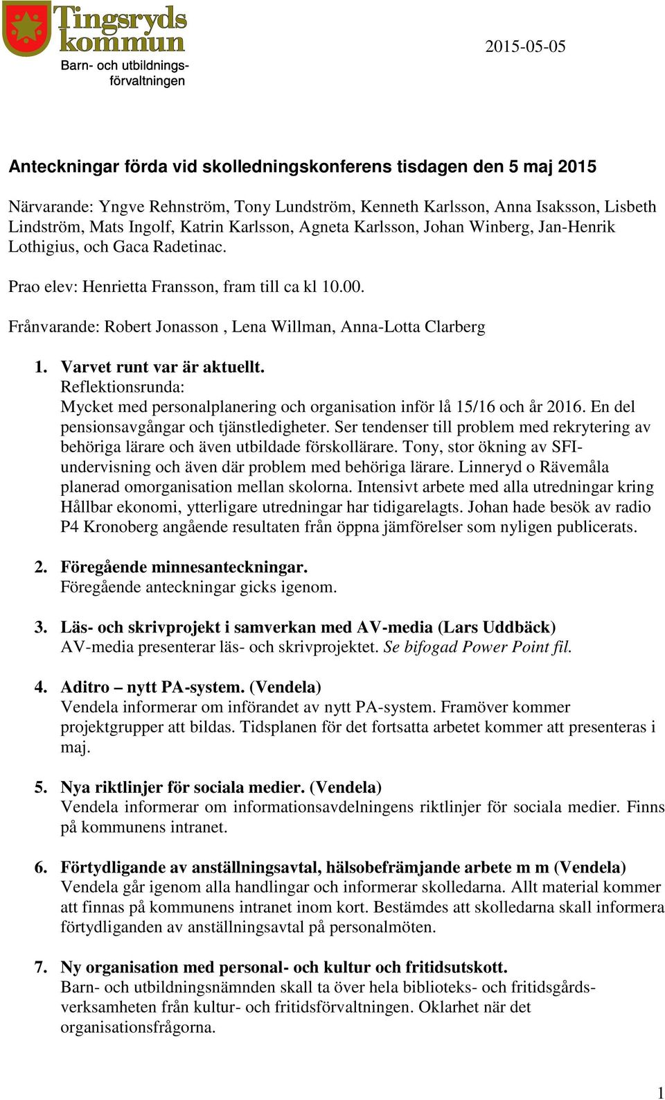 Frånvarande: Robert Jonasson, Lena Willman, Anna-Lotta Clarberg 1. Varvet runt var är aktuellt. Reflektionsrunda: Mycket med personalplanering och organisation inför lå 15/16 och år 2016.