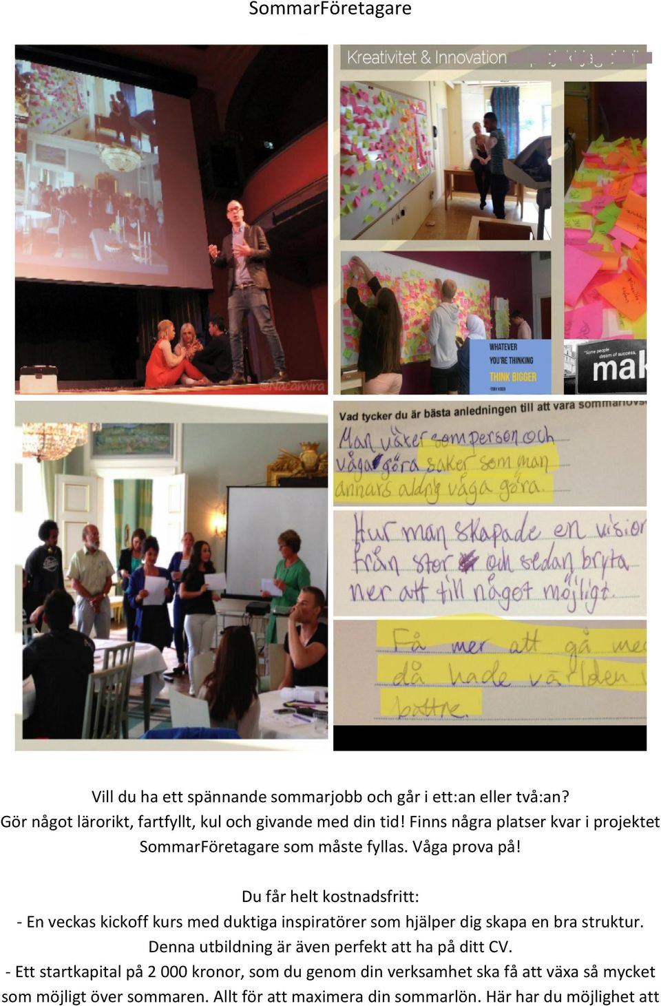 Du får helt kostnadsfritt: - En veckas kickoff kurs med duktiga inspiratörer som hjälper dig skapa en bra struktur.