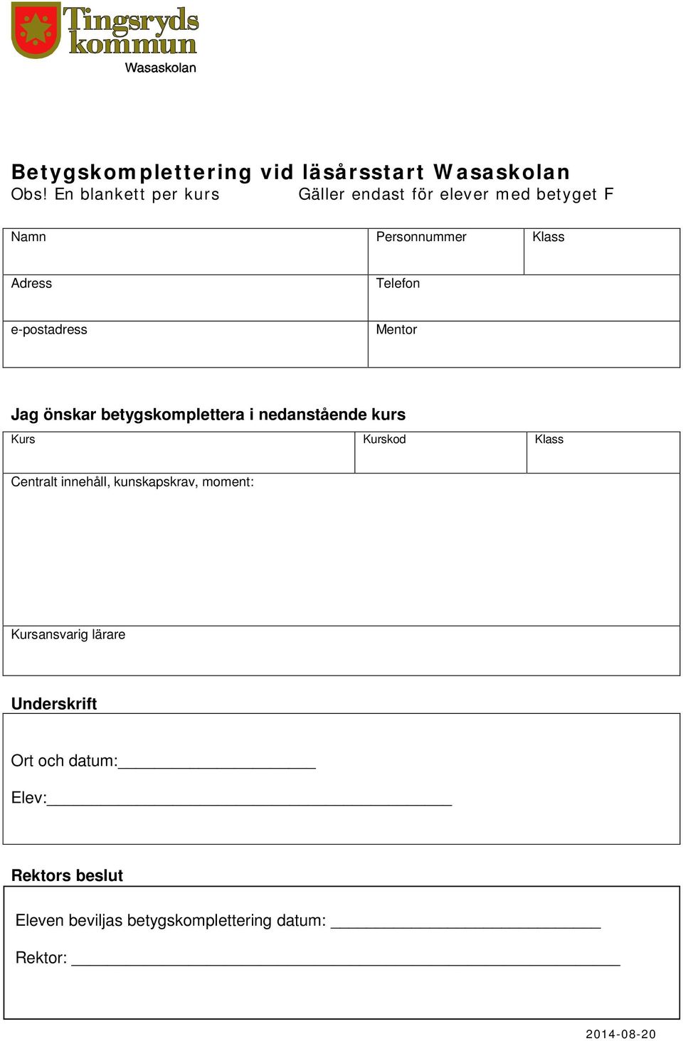 e-postadress Mentor Jag önskar betygskomplettera i nedanstående kurs Kurs Kurskod Klass Centralt
