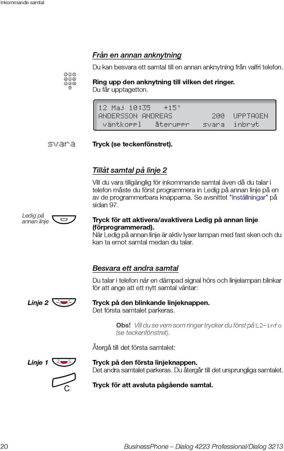 telefon måste du först programmera in Ledig på annan linje på en av de programmerbara knapparna. Se avsnittet Inställningar på sidan 97.