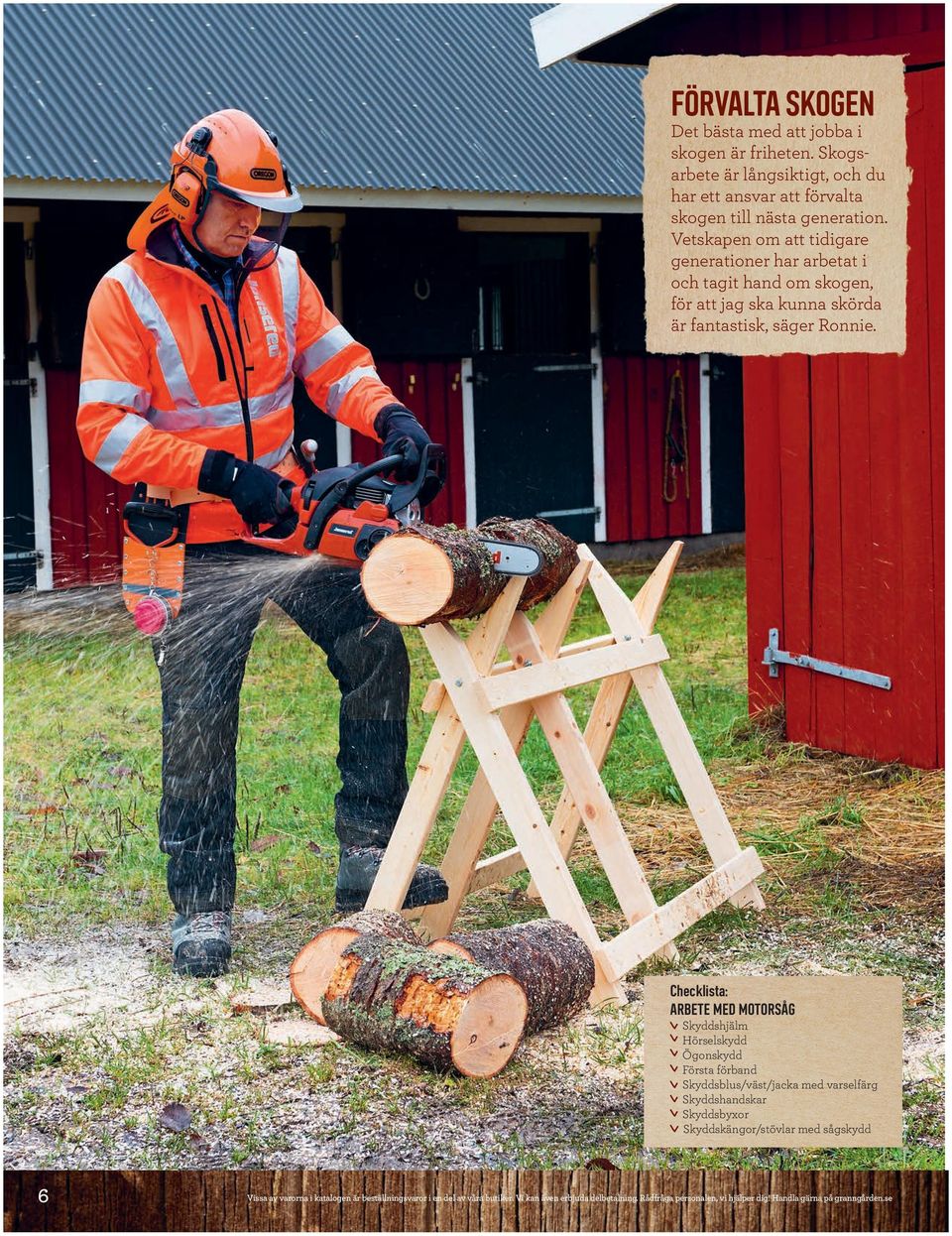Checklista: ARBETE MED MOTORSÅG Skyddshjälm Hörselskydd Ögonskydd Första förband Skyddsblus/väst/jacka med varselfärg Skyddshandskar Skyddsbyxor Skyddskängor/stövlar med
