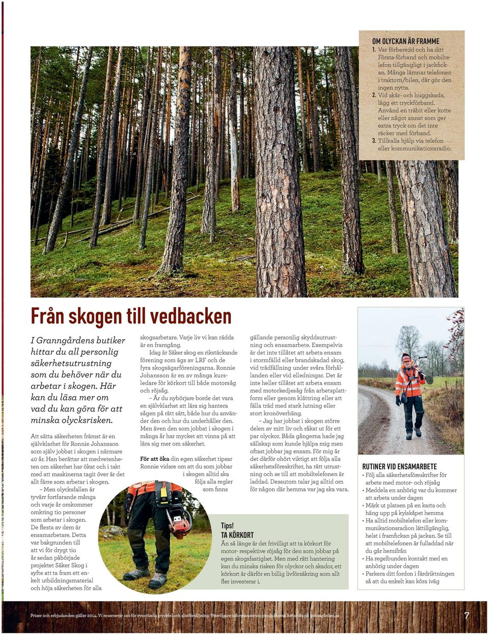 Tillkalla hjälp via telefon eller kommunikationsradio. Från skogen till vedbacken I Granngårdens butiker hittar du all personlig säkerhetsutrustning som du behöver när du arbetar i skogen.