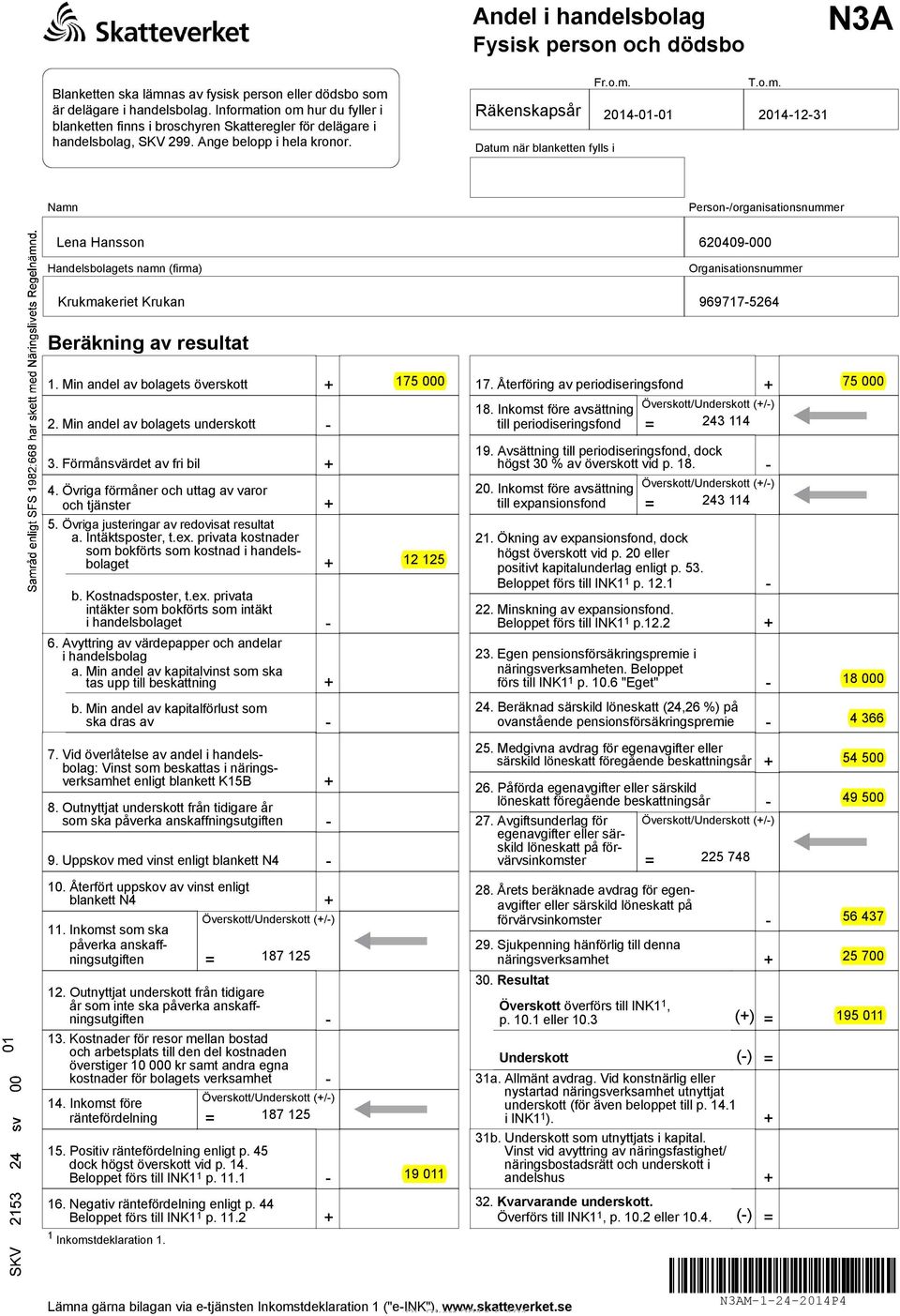 Min andel av bolagets överskott 2. Min andel av bolagets underskott 175 000 17. Återföring av periodiseringsfond Överskott/ (/) 18. Inkomst före avsättning till periodiseringsfond 243 114 75 000 3.