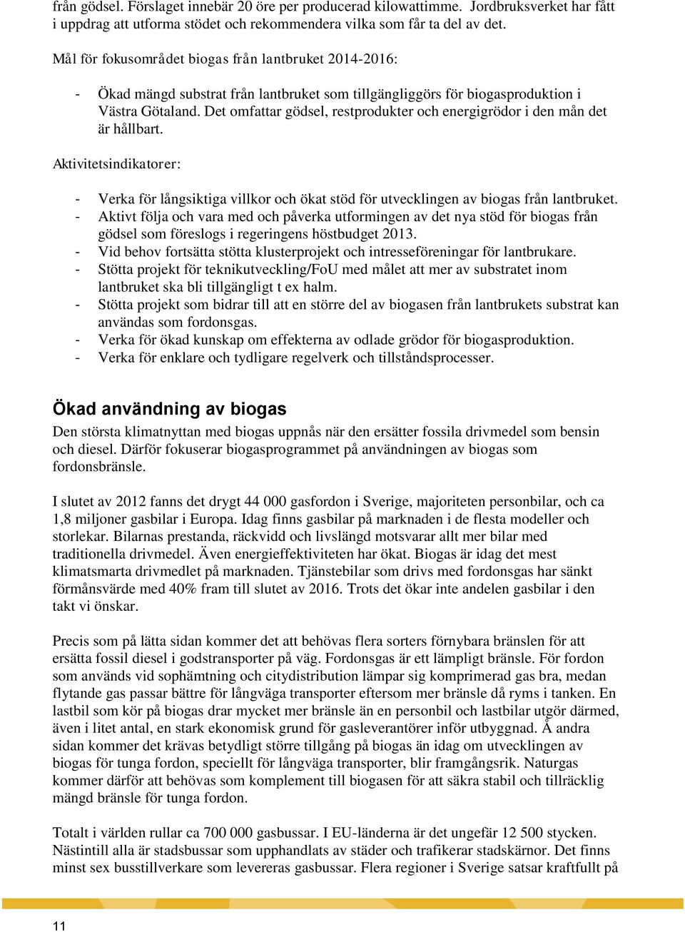 Det omfattar gödsel, restprodukter och energigrödor i den mån det är hållbart. Aktivitetsindikatorer: - Verka för långsiktiga villkor och ökat stöd för utvecklingen av biogas från lantbruket.