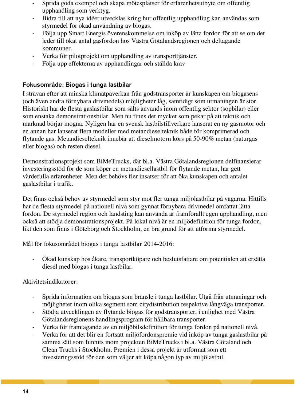 - Följa upp Smart Energis överenskommelse om inköp av lätta fordon för att se om det leder till ökat antal gasfordon hos Västra Götalandsregionen och deltagande kommuner.