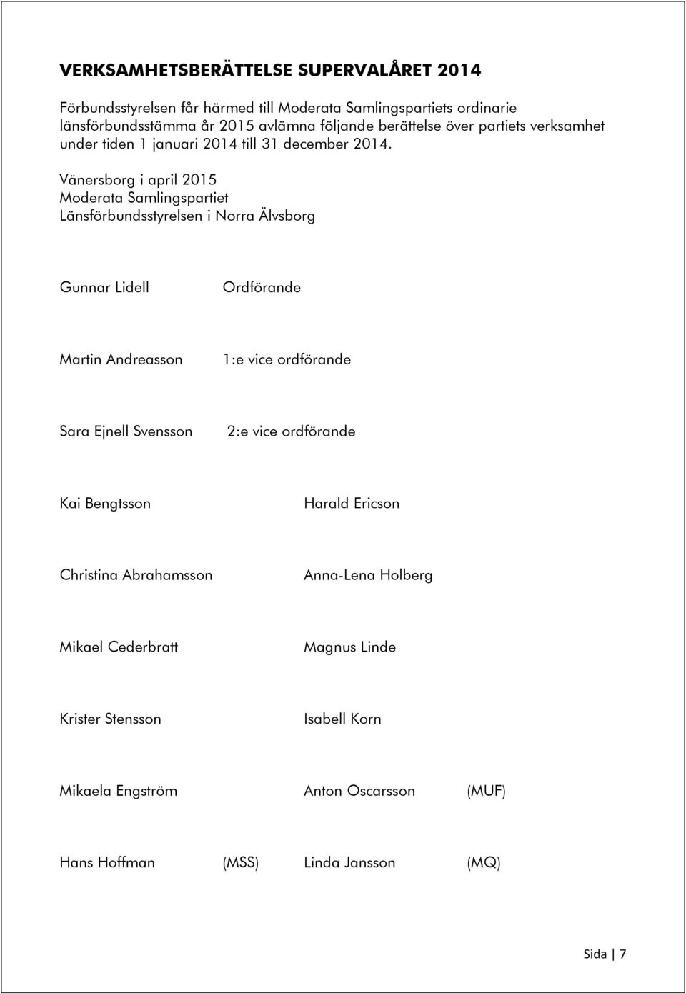 Vänersborg i april 2015 Moderata Samlingspartiet Länsförbundsstyrelsen i Norra Älvsborg Gunnar Lidell Ordförande Martin Andreasson 1:e vice ordförande Sara