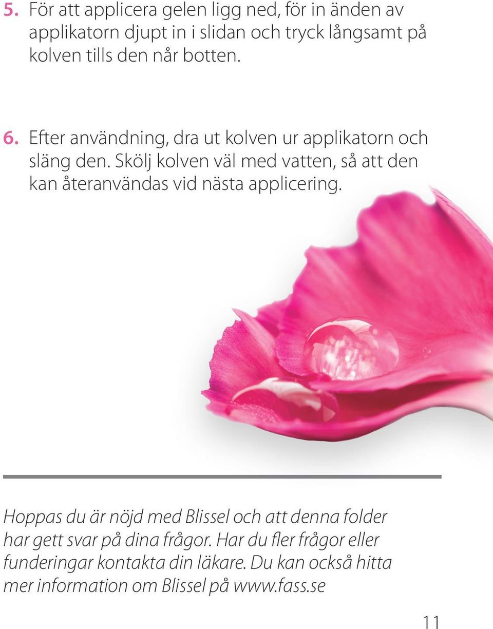 Skölj kolven väl med vatten, så att den kan återanvändas vid nästa applicering.