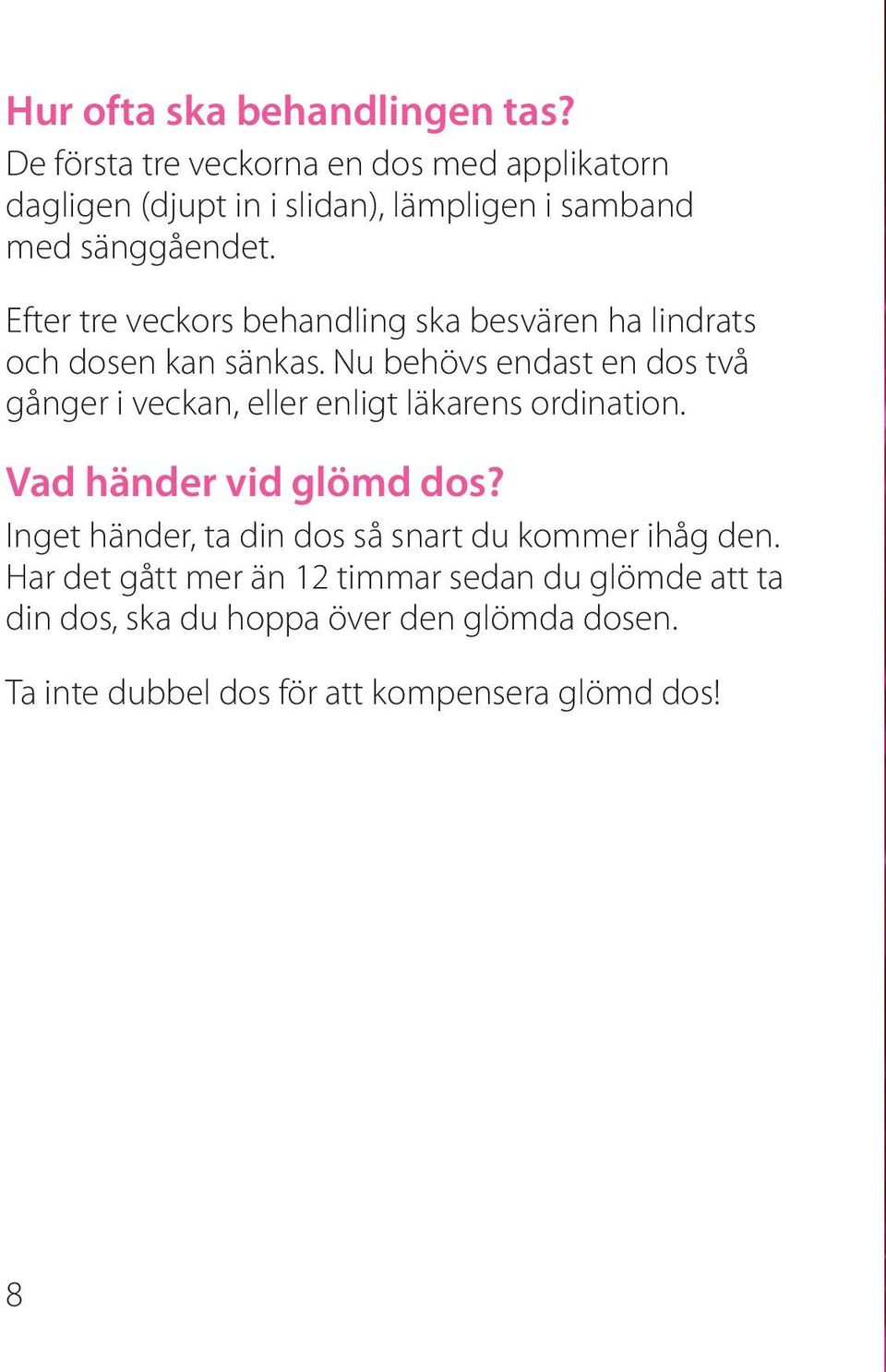 Efter tre veckors behandling ska besvären ha lindrats och dosen kan sänkas.