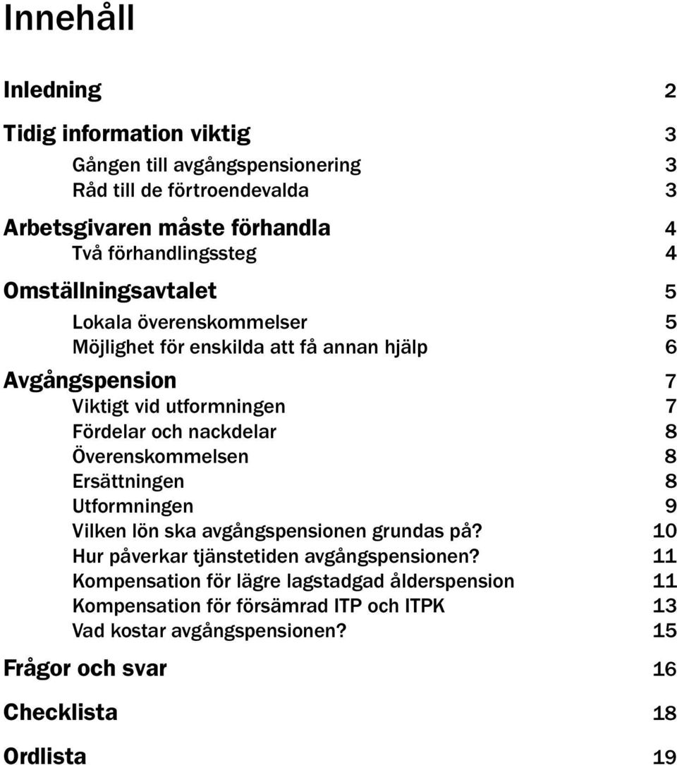 Fördelar och nackdelar 8 Överenskommelsen 8 Ersättningen 8 Utformningen 9 Vilken lön ska avgångspensionen grundas på?