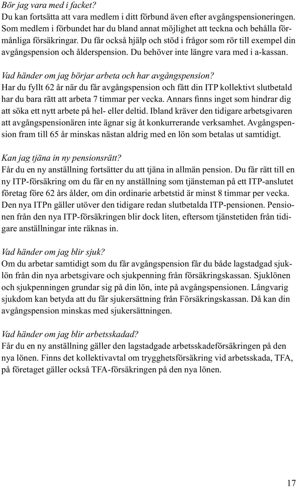 Du behöver inte längre vara med i a-kassan. Vad händer om jag börjar arbeta och har avgångspension?