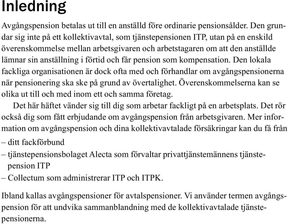 och får pension som kompensation. Den lokala fackliga organisationen är dock ofta med och förhandlar om avgångspensionerna när pensionering ska ske på grund av övertalighet.