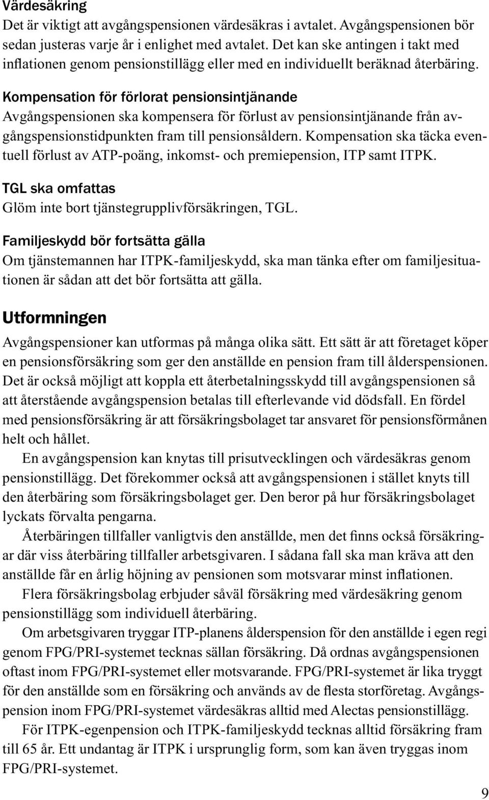 Kompensation för förlorat pensionsintjänande Avgångspensionen ska kompensera för förlust av pensionsintjänande från avgångspensionstidpunkten fram till pensionsåldern.