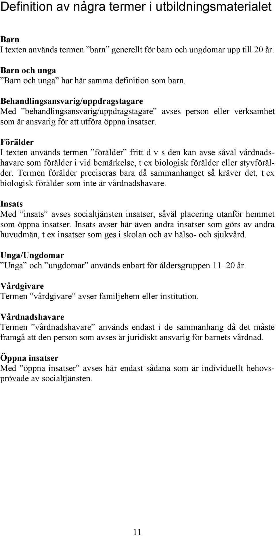 Förälder I texten används termen förälder fritt d v s den kan avse såväl vårdnadshavare som förälder i vid bemärkelse, t ex biologisk förälder eller styvförälder.