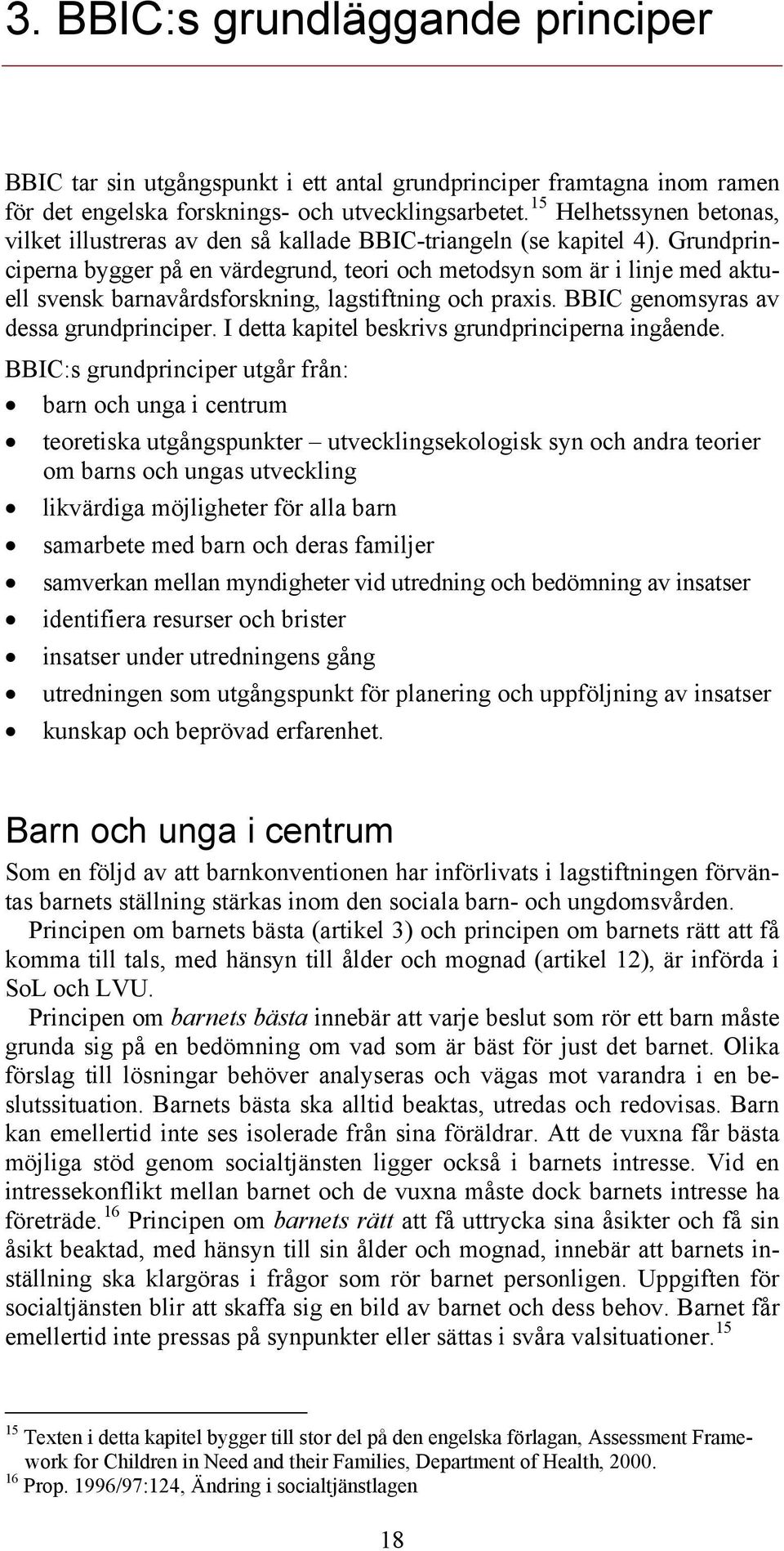 Grundprinciperna bygger på en värdegrund, teori och metodsyn som är i linje med aktuell svensk barnavårdsforskning, lagstiftning och praxis. BBIC genomsyras av dessa grundprinciper.