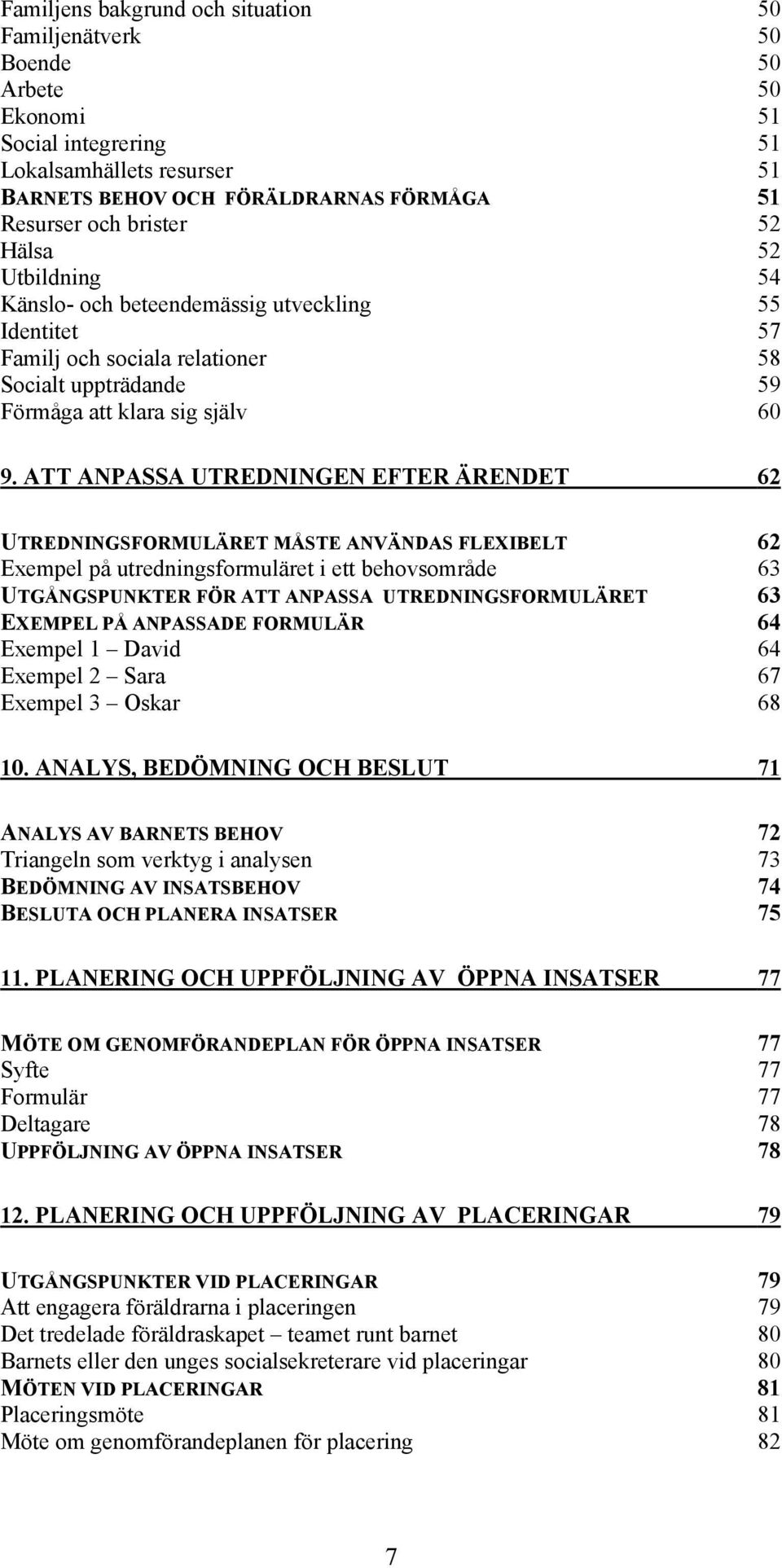 ATT ANPASSA UTREDNINGEN EFTER ÄRENDET 62 UTREDNINGSFORMULÄRET MÅSTE ANVÄNDAS FLEXIBELT 62 Exempel på utredningsformuläret i ett behovsområde 63 UTGÅNGSPUNKTER FÖR ATT ANPASSA UTREDNINGSFORMULÄRET 63