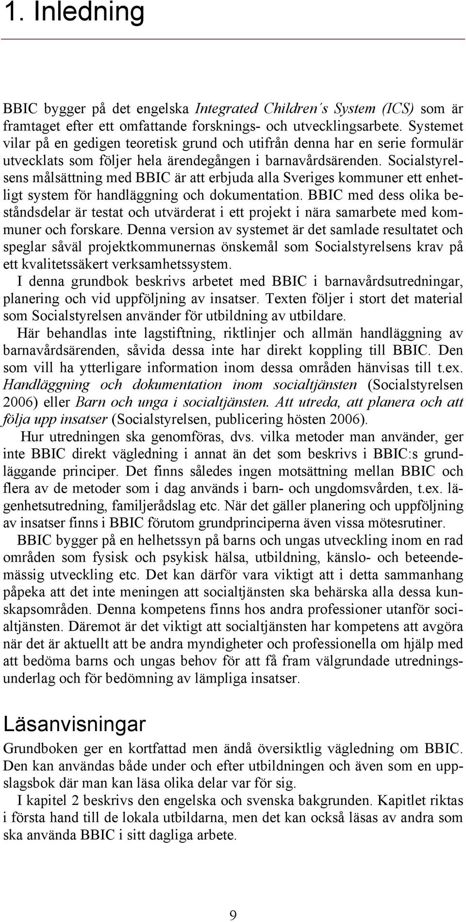 Socialstyrelsens målsättning med BBIC är att erbjuda alla Sveriges kommuner ett enhetligt system för handläggning och dokumentation.