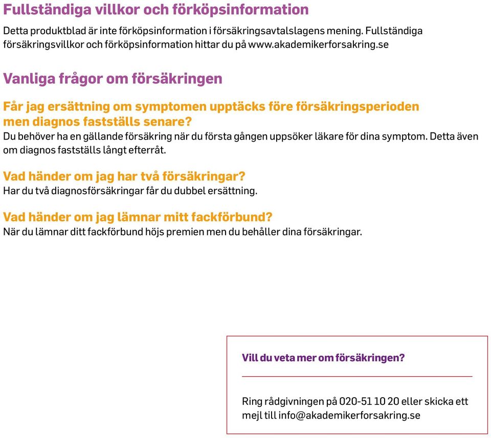 Du behöver ha en gällande försäkring när du första gången uppsöker läkare för dina symptom. Detta även om diagnos fastställs långt efterråt. Vad händer om jag har två försäkringar?
