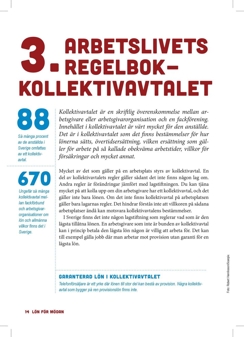 Kollektivavtalet är en skriftlig överenskommelse mellan arbetsgivare eller arbetsgivarorganisation och en fackförening. Innehållet i kollektivavtalet är värt mycket för den anställde.