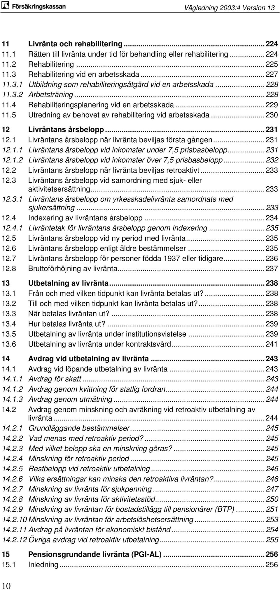 5 Utredning av behovet av rehabilitering vid arbetsskada... 230 12 Livräntans årsbelopp... 231 12.1 Livräntans årsbelopp när livränta beviljas första gången... 231 12.1.1 Livräntans årsbelopp vid inkomster under 7,5 prisbasbelopp.