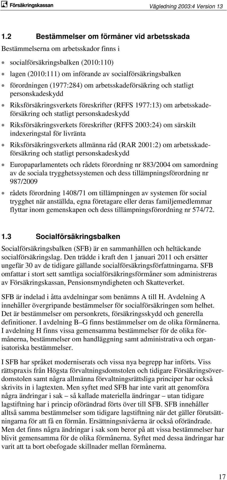 (RFFS 2003:24) om särskilt indexeringstal för livränta Riksförsäkringsverkets allmänna råd (RAR 2001:2) om arbetsskadeförsäkring och statligt personskadeskydd Europaparlamentets och rådets förordning