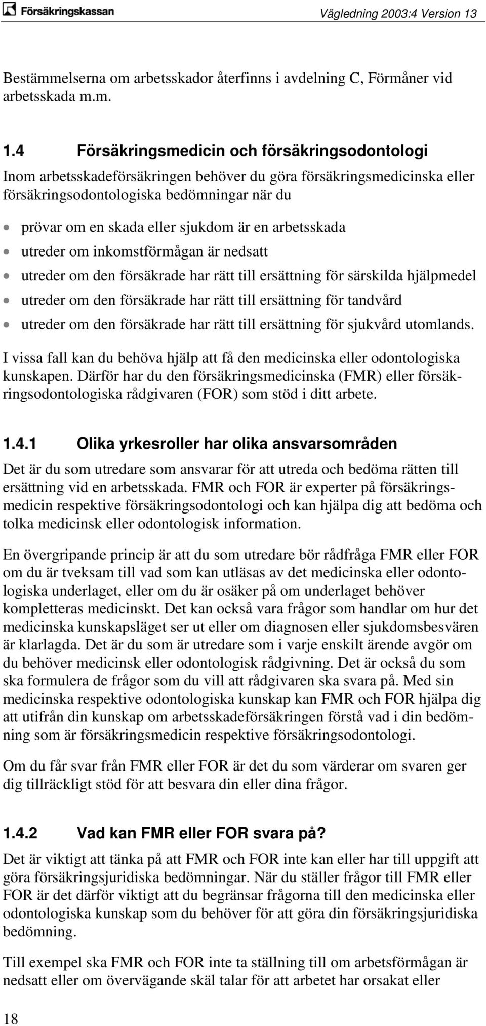 en arbetsskada utreder om inkomstförmågan är nedsatt utreder om den försäkrade har rätt till ersättning för särskilda hjälpmedel utreder om den försäkrade har rätt till ersättning för tandvård