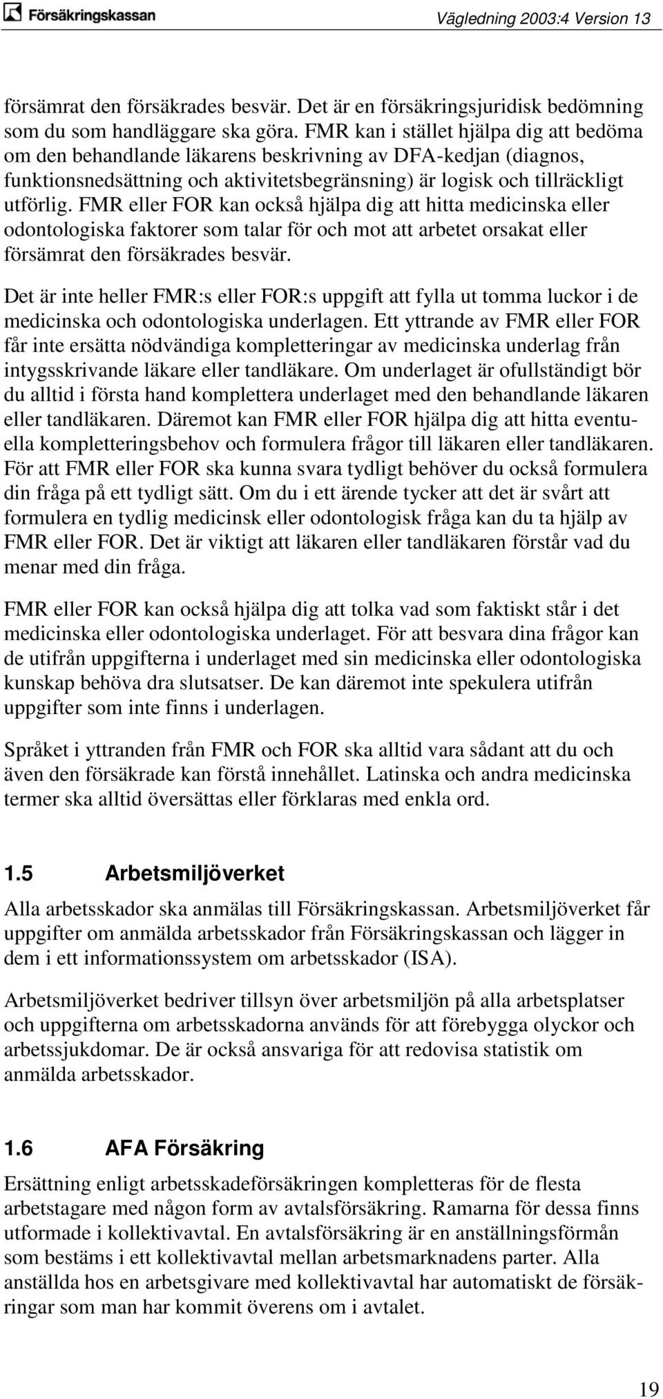 FMR eller FOR kan också hjälpa dig att hitta medicinska eller odontologiska faktorer som talar för och mot att arbetet orsakat eller försämrat den försäkrades besvär.