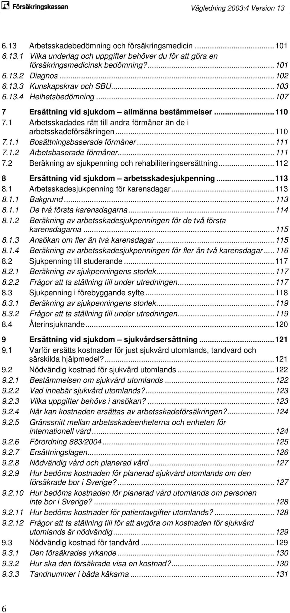 .. 111 7.1.2 Arbetsbaserade förmåner... 111 7.2 Beräkning av sjukpenning och rehabiliteringsersättning... 112 8 Ersättning vid sjukdom arbetsskadesjukpenning... 113 8.