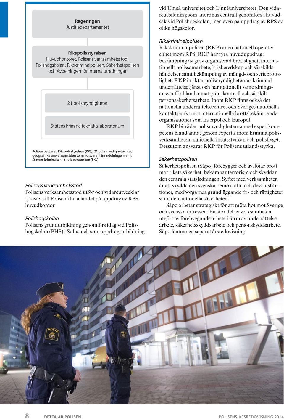 kriminaltekniska laboratorium (SKL). Polisens verksamhetsstöd Polisens verksamhetsstöd utför och vidareutvecklar tjänster till Polisen i hela landet på uppdrag av RPS huvudkontor.