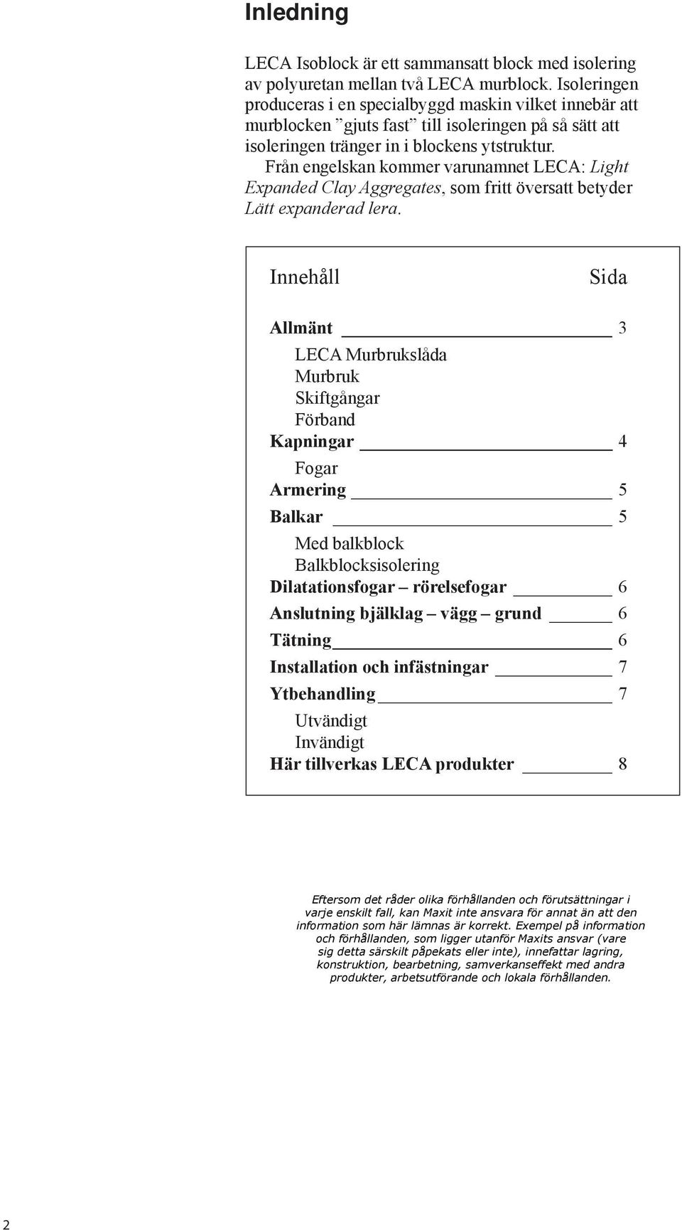 Från engelskan kommer varunamnet LECA: Light Expanded Clay Aggregates, som fritt översatt betyder Lätt expanderad lera.