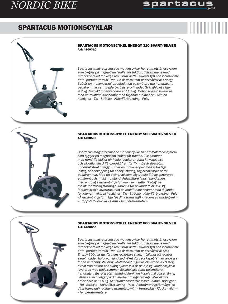 Energy 310 är en motionscykel utrustad med pulsmätare (på handtagen), pedalremmar samt reglerbart styre och sadel. Svänghjulet väger 4,2 kg. Maxvikt för användare är 110 kg.