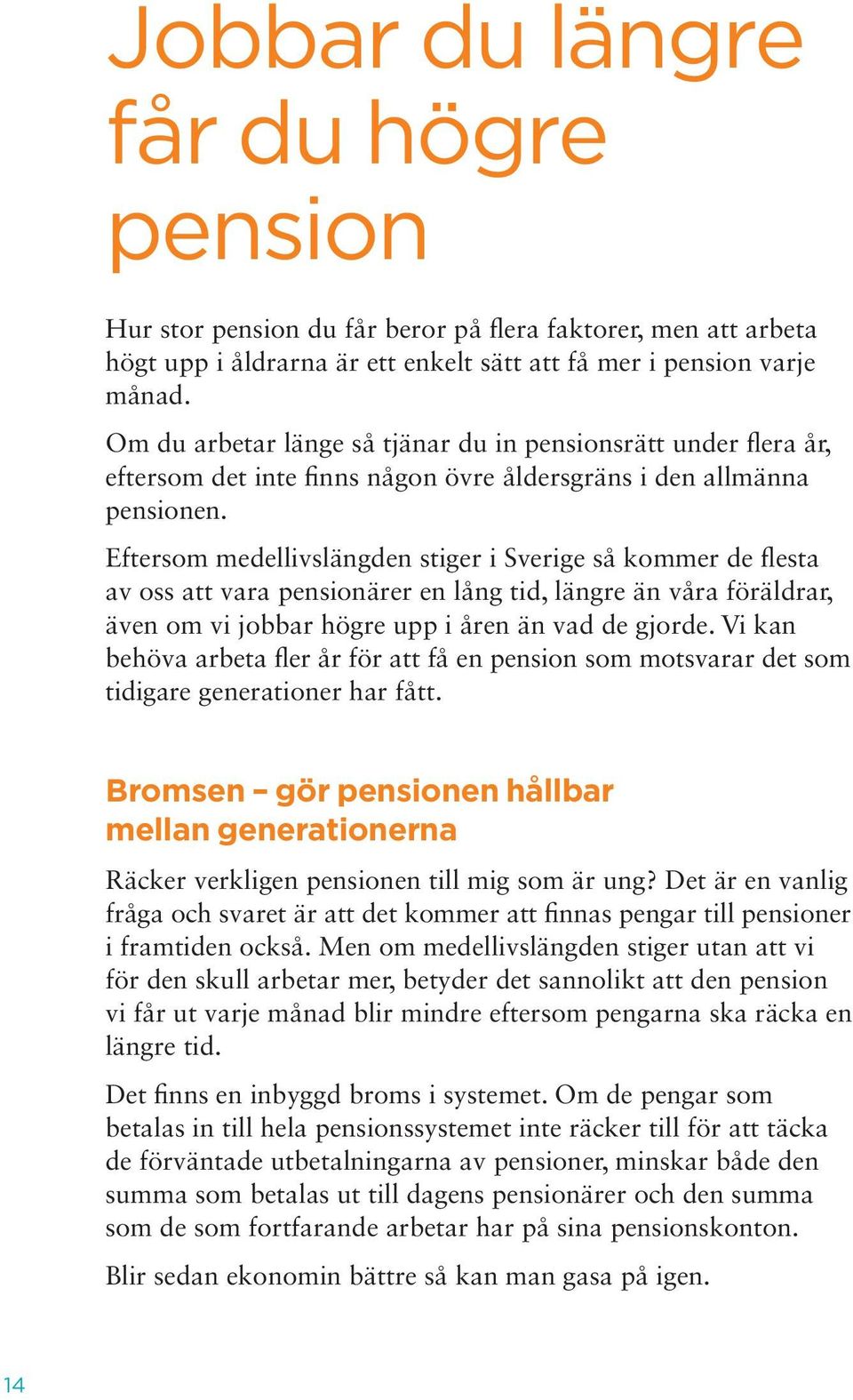 Eftersom medellivslängden stiger i Sverige så kommer de flesta av oss att vara pensionärer en lång tid, längre än våra föräldrar, även om vi jobbar högre upp i åren än vad de gjorde.