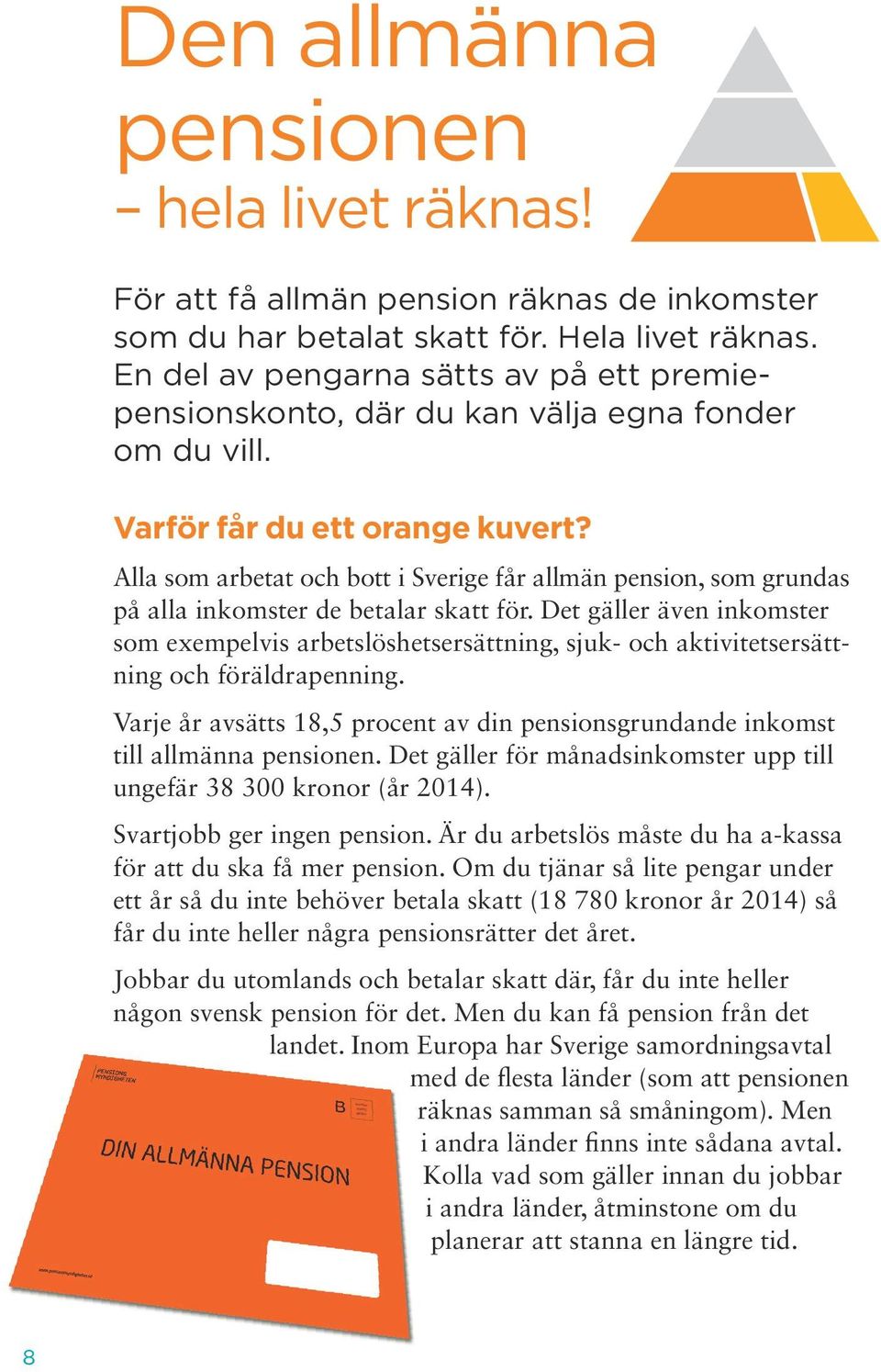 Alla som arbetat och bott i Sverige får allmän pension, som grundas på alla inkomster de betalar skatt för.