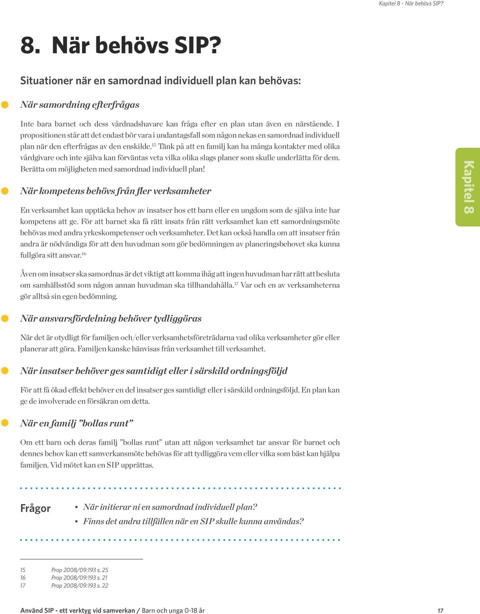 I propositionen står att det endast bör vara i undantagsfall som någon nekas en samordnad individuell plan när den efterfrågas av den enskilde.