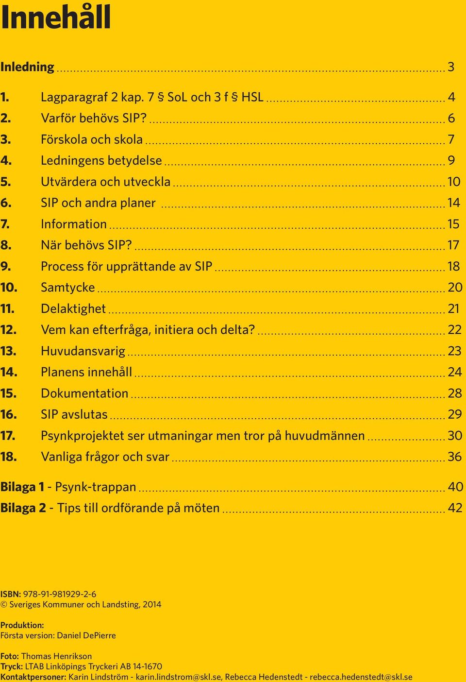 Planens innehåll 24 15. Dokumentation 28 16. SIP avslutas 29 17. Psynkprojektet ser utmaningar men tror på huvudmännen 30 18.