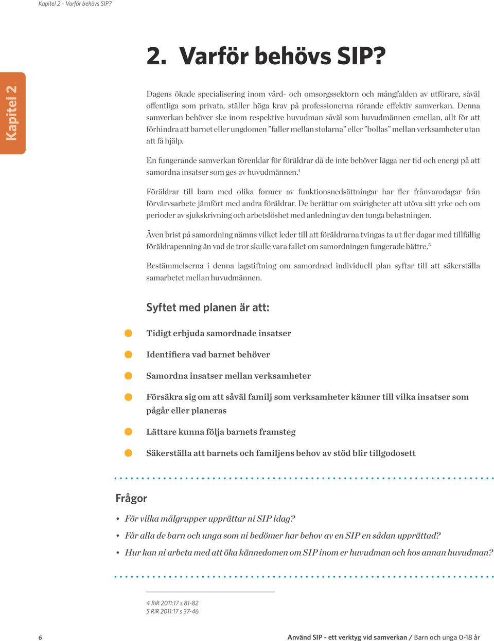 Kapitel 2 Dagens ökade specialisering inom vård- och omsorgssektorn och mångfalden av utförare, såväl offentliga som privata, ställer höga krav på professionerna rörande effektiv samverkan.