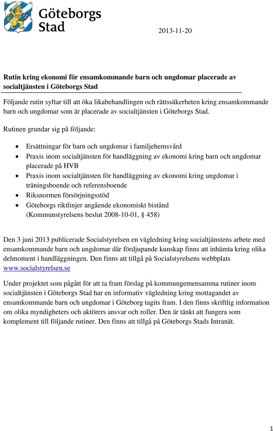 Rutinen grundar sig på följande: Ersättningar för barn och ungdomar i familjehemsvård Praxis inom socialtjänsten för handläggning av ekonomi kring barn och ungdomar placerade på HVB Praxis inom