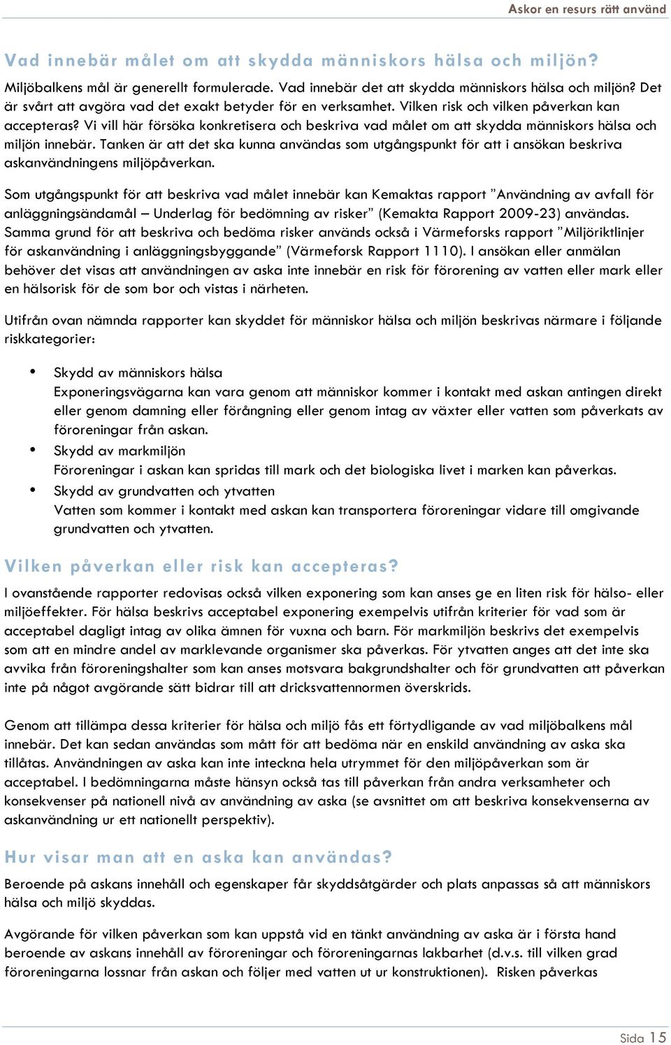 Vi vill här försöka konkretisera och beskriva vad målet om att skydda människors hälsa och miljön innebär.