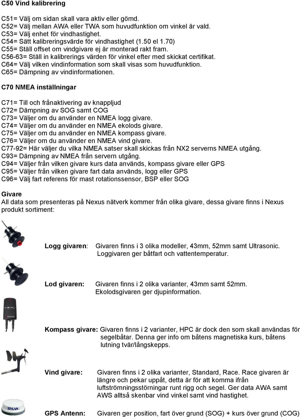 C64= Välj vilken vindinformation som skall visas som huvudfunktion. C65= Dämpning av vindinformationen.