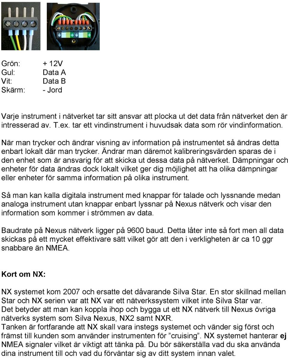 Ändrar man däremot kalibreringsvärden sparas de i den enhet som är ansvarig för att skicka ut dessa data på nätverket.
