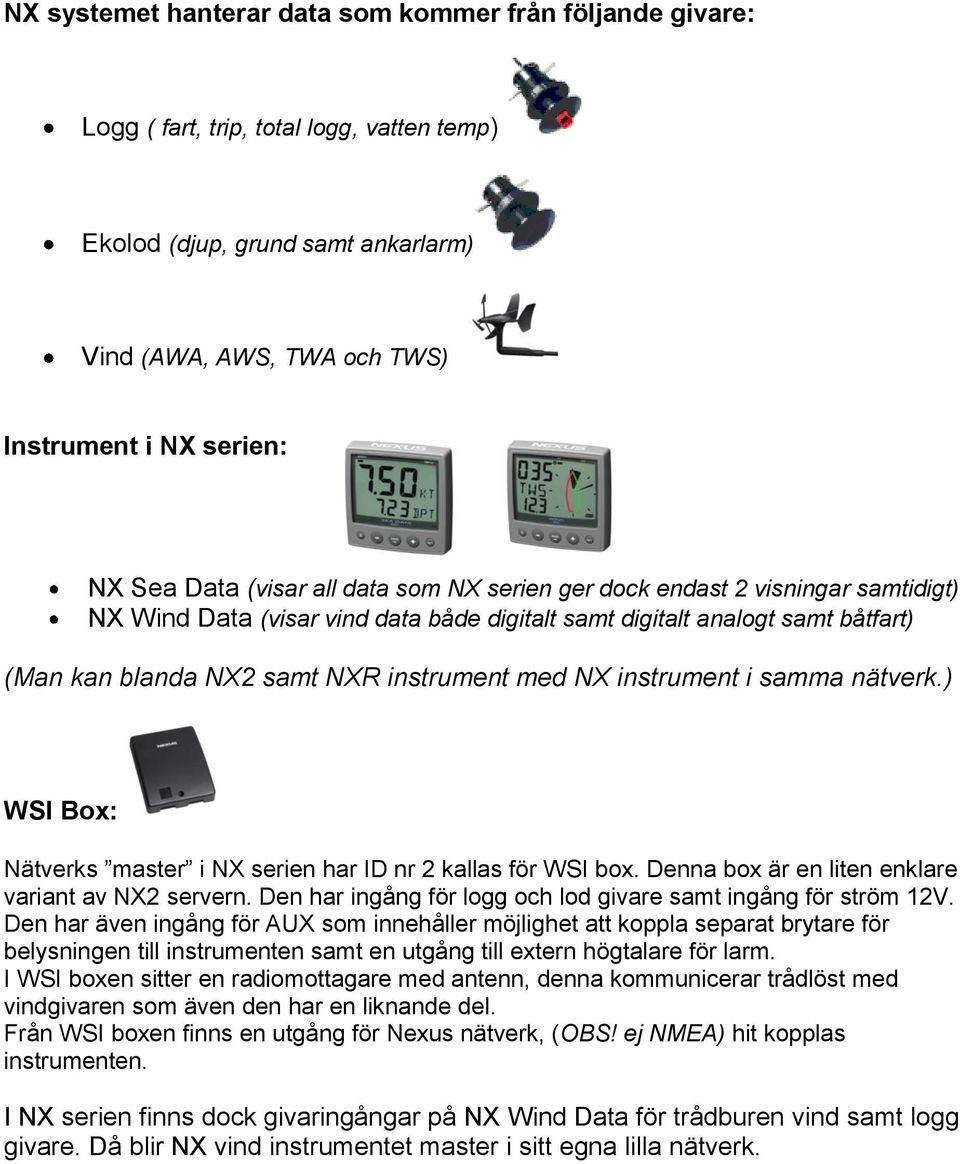 NX instrument i samma nätverk.) WSI Box: Nätverks master i NX serien har ID nr 2 kallas för WSI box. Denna box är en liten enklare variant av NX2 servern.