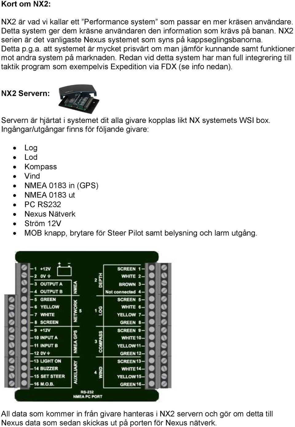 Redan vid detta system har man full integrering till taktik program som exempelvis Expedition via FDX (se info nedan).