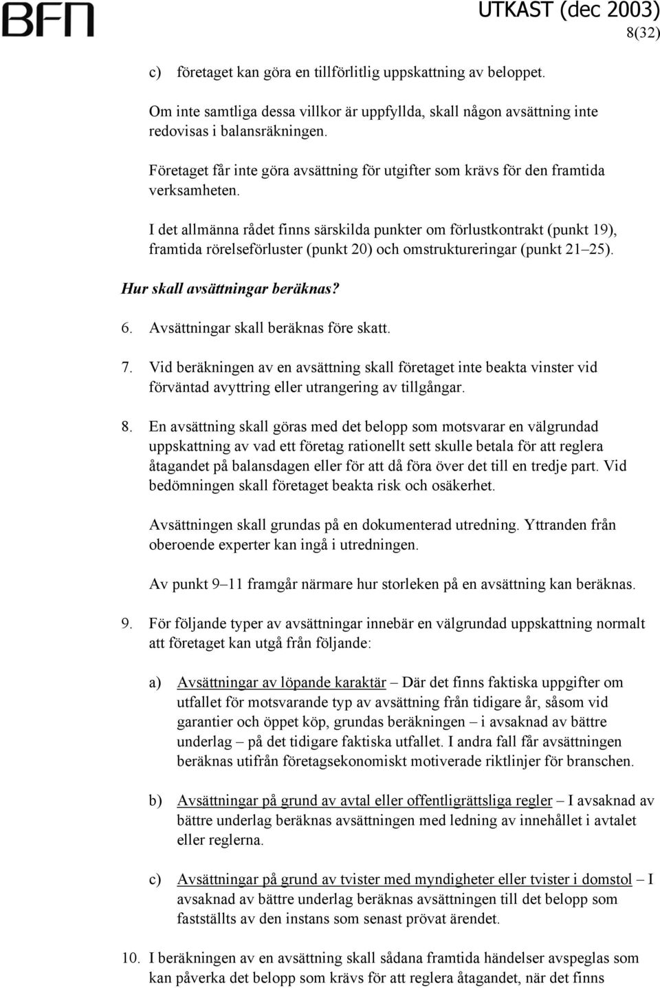 I det allmänna rådet finns särskilda punkter om förlustkontrakt (punkt 19), framtida rörelseförluster (punkt 20) och omstruktureringar (punkt 21 25). Hur skall avsättningar beräknas? 6.