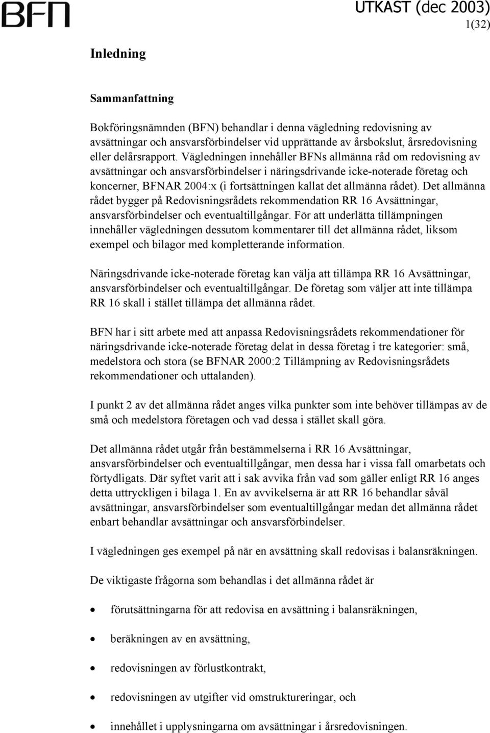 Vägledningen innehåller BFNs allmänna råd om redovisning av avsättningar och ansvarsförbindelser i näringsdrivande icke-noterade företag och koncerner, BFNAR 2004:x (i fortsättningen kallat det