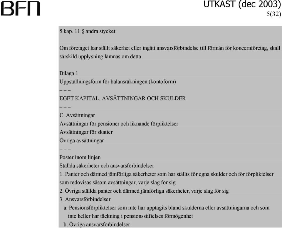 Avsättningar Avsättningar för pensioner och liknande förpliktelser Avsättningar för skatter Övriga avsättningar Poster inom linjen Ställda säkerheter och ansvarsförbindelser 1.