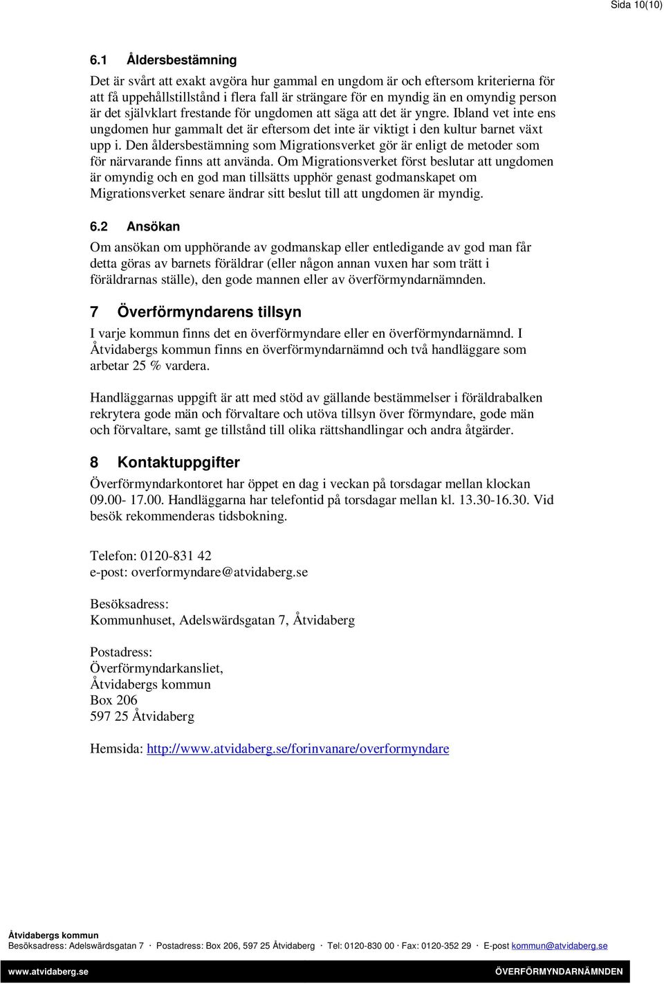 självklart frestande för ungdomen att säga att det är yngre. Ibland vet inte ens ungdomen hur gammalt det är eftersom det inte är viktigt i den kultur barnet växt upp i.