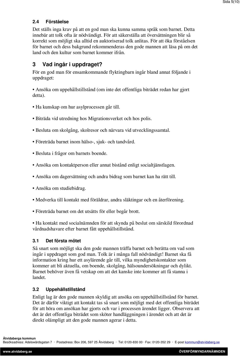 För att öka förståelsen för barnet och dess bakgrund rekommenderas den gode mannen att läsa på om det land och den kultur som barnet kommer ifrån. 3 Vad ingår i uppdraget?