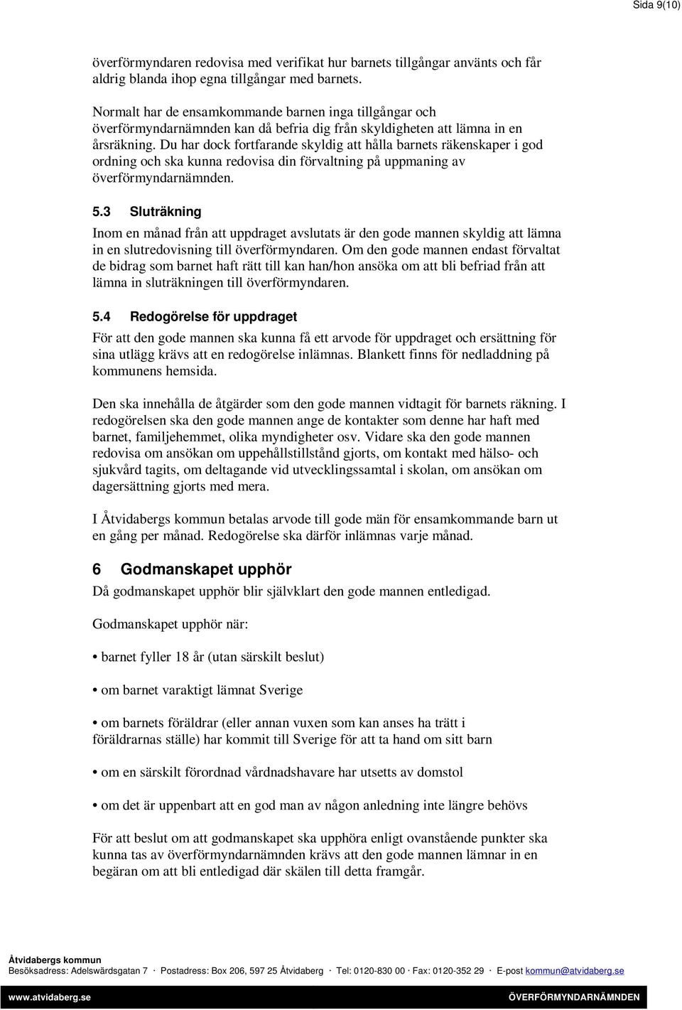 Du har dock fortfarande skyldig att hålla barnets räkenskaper i god ordning och ska kunna redovisa din förvaltning på uppmaning av överförmyndarnämnden. 5.