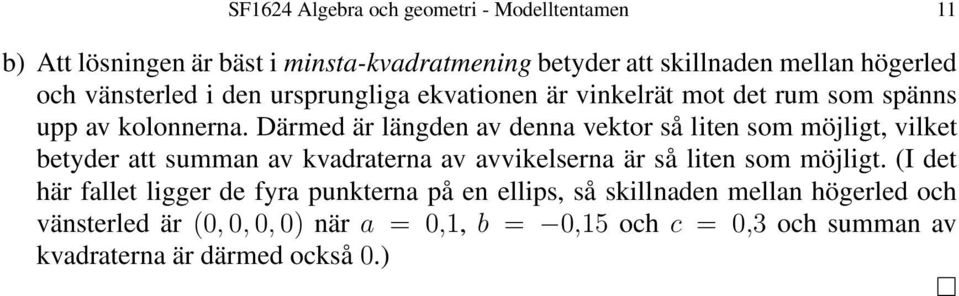 Därmed är längden av denna vektor så liten som möjligt, vilket betyder att summan av kvadraterna av avvikelserna är så liten som möjligt.