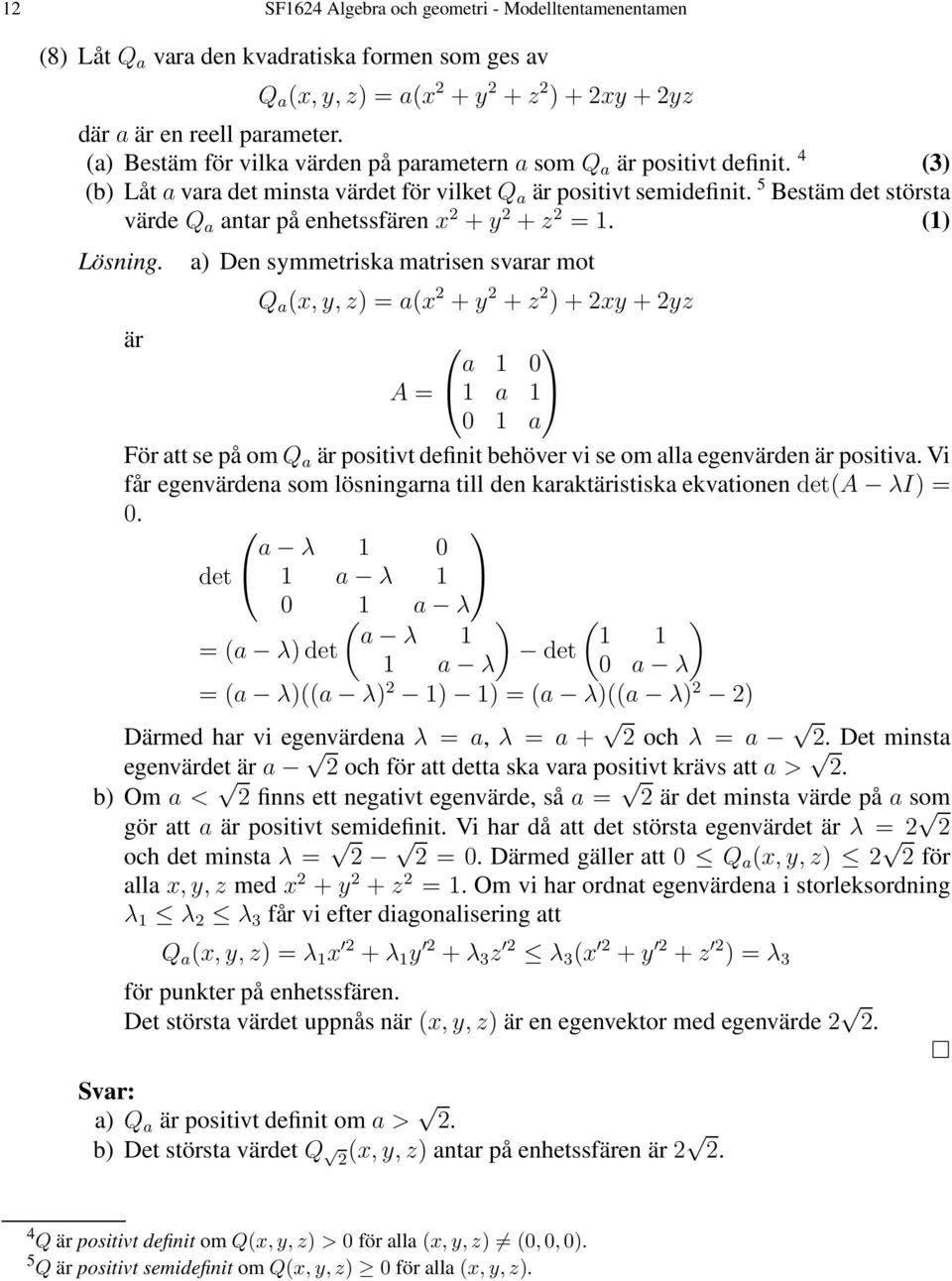 5 Bestäm det största värde Q a antar på enhetssfären x 2 + y 2 + z 2 =. () Lösning.