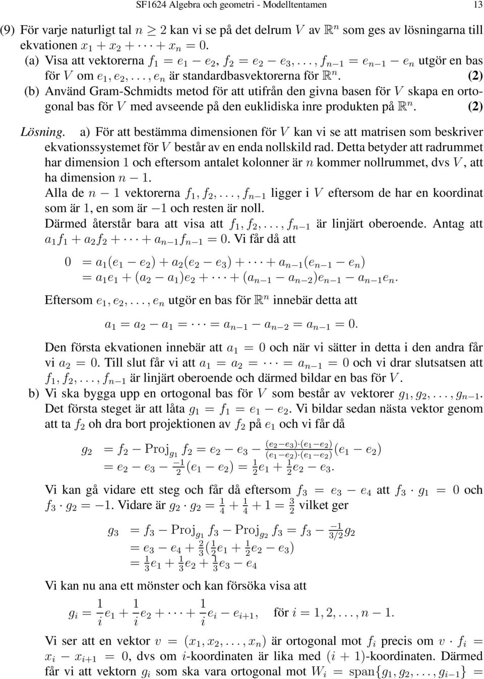 (2) (b) Använd Gram-Schmidts metod för att utifrån den givna basen för V skapa en ortogonal bas för V med avseende på den euklidiska inre produkten pår n. (2) Lösning.